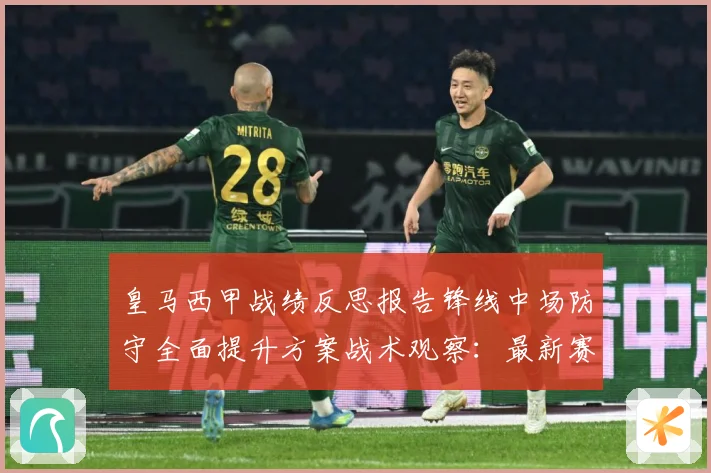 皇马西甲战绩反思报告锋线中场防守全面提升方案战术观察：最新赛事动态与深度分析