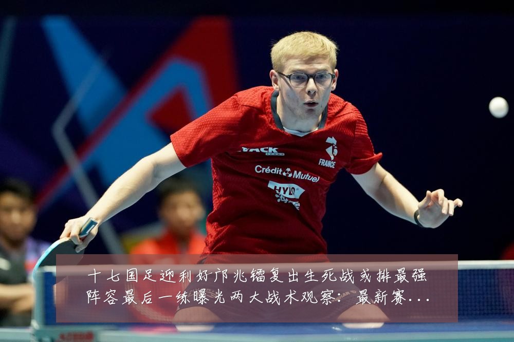 十七国足迎利好邝兆镭复出生死战或排最强阵容最后一练曝光两大战术观察：最新赛事动态与深度分析